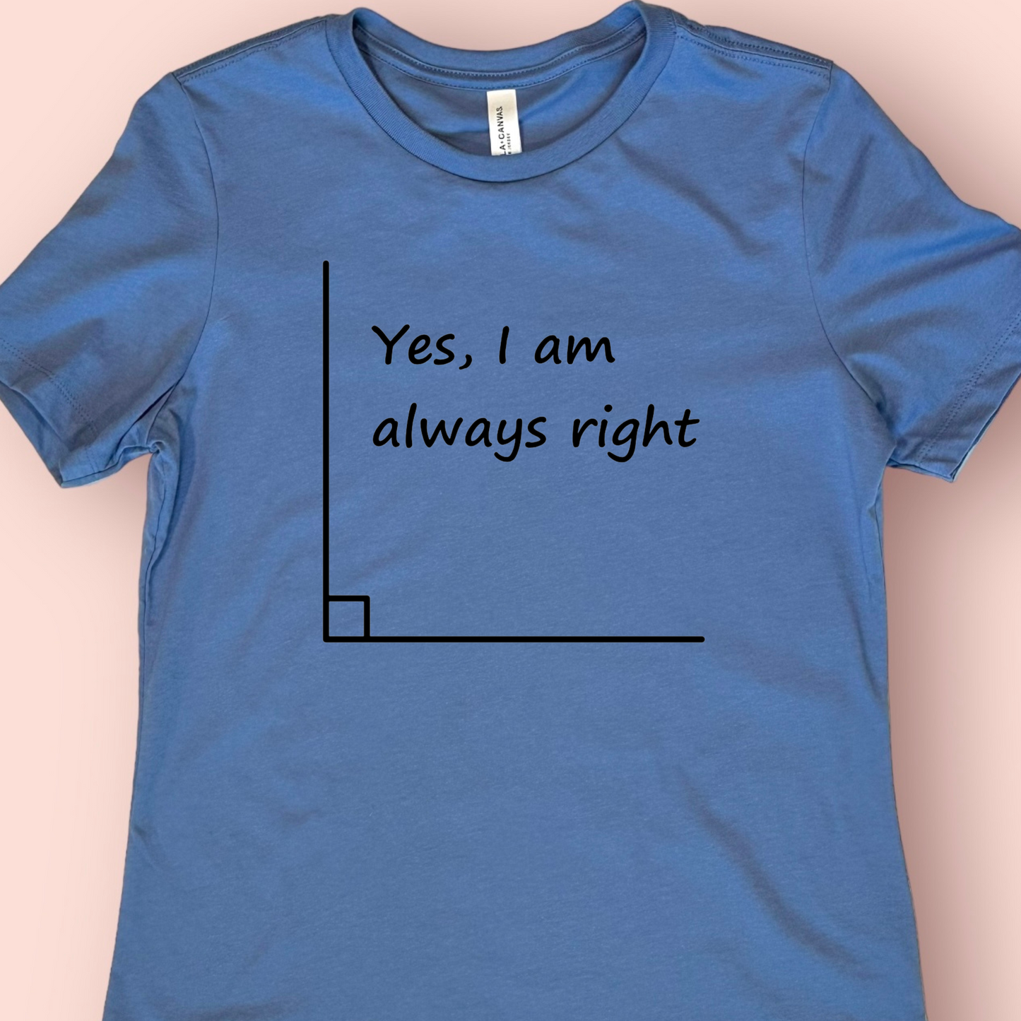 I’m Always Right- Right Angle Shirt