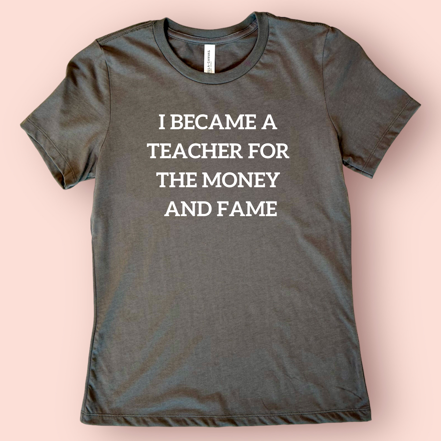 I became a teacher for the money and fame shirt