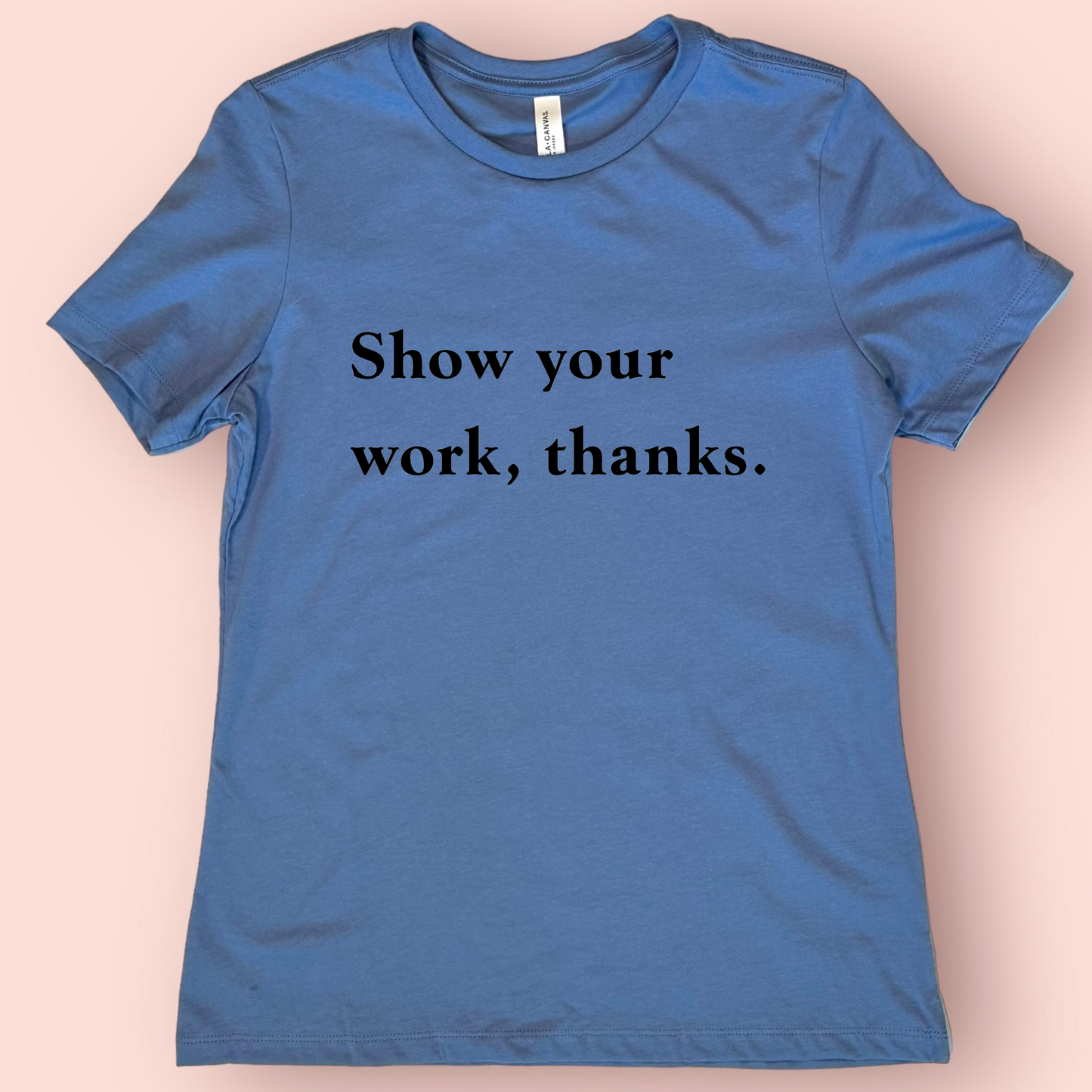 Show Your Work -Math Teacher Shirt