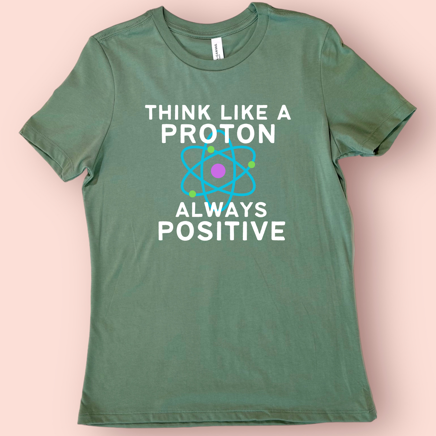 Think Like a Proton Always Positive Science Teacher T-Shirt
