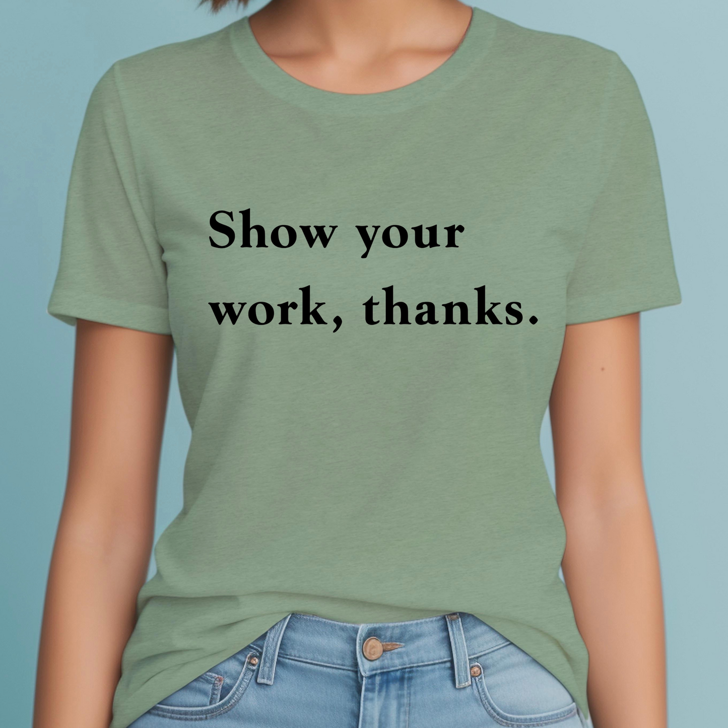Show Your Work -Math Teacher Shirt