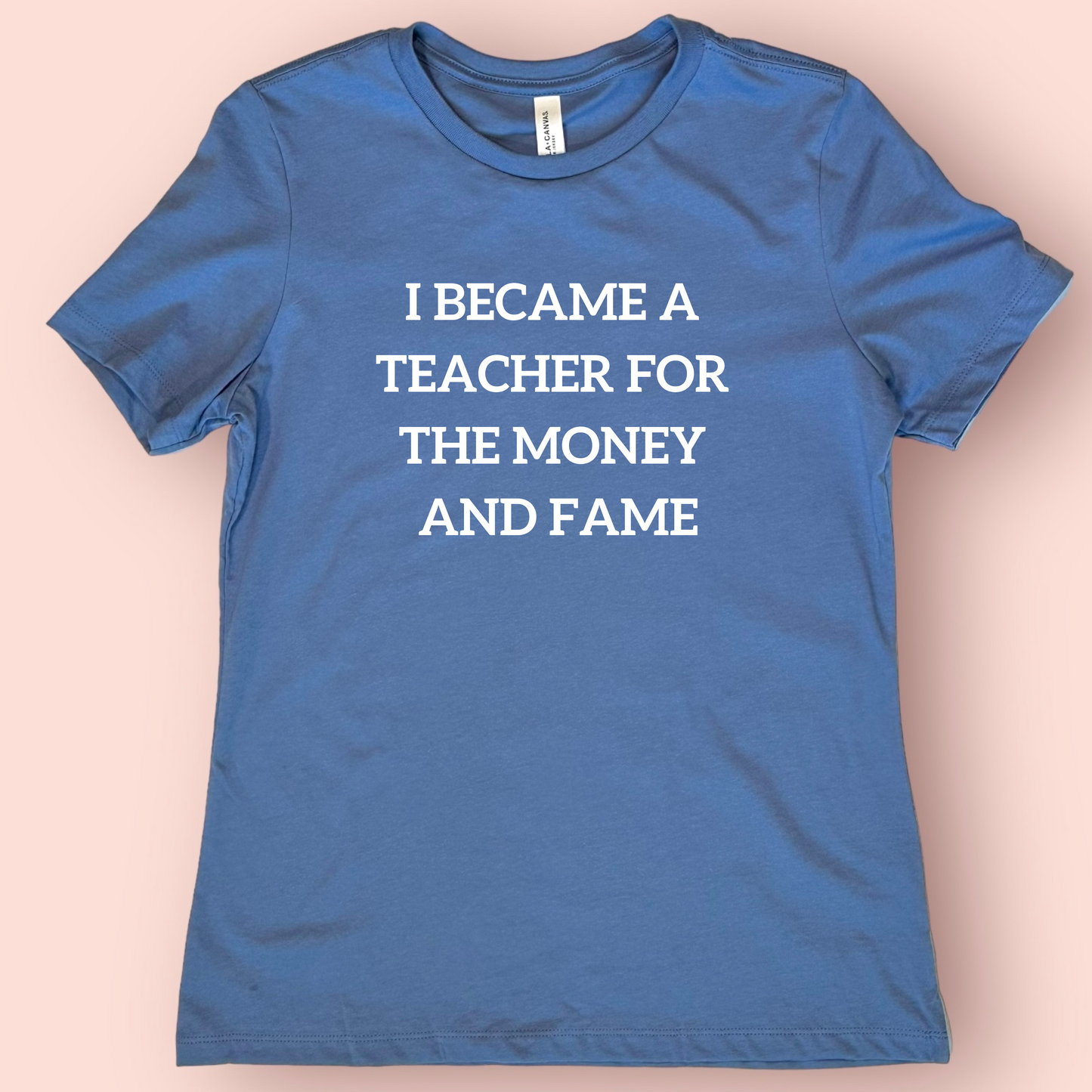 I became a teacher for the money and fame shirt