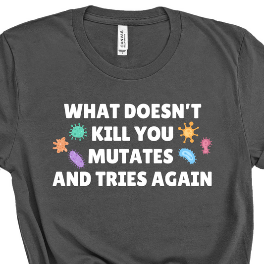 What Doesn't Kill You Mutates and Tries Again Science Teacher Shirt