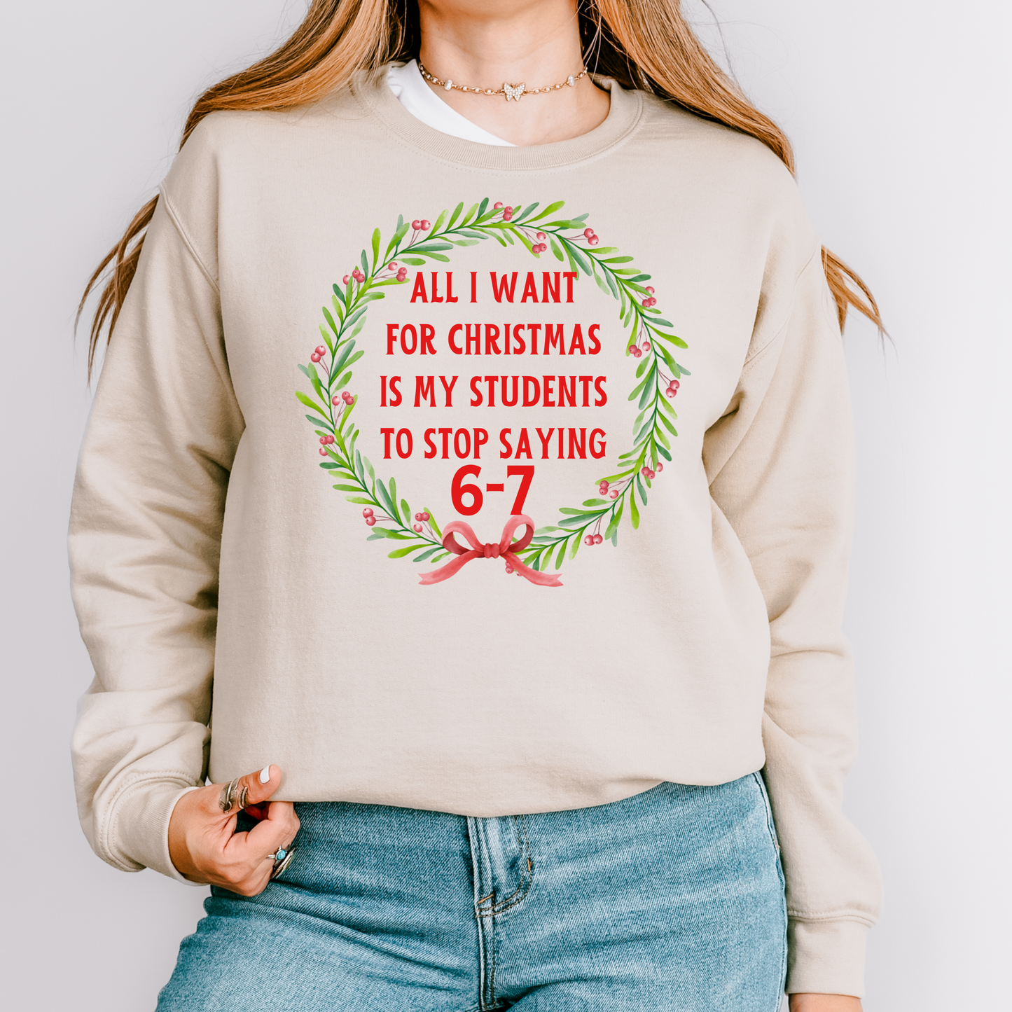 All I Want for Christmas Is My Students to Stop Saying 6-7 Sweatshirt – Funny Teacher Holiday Sweater