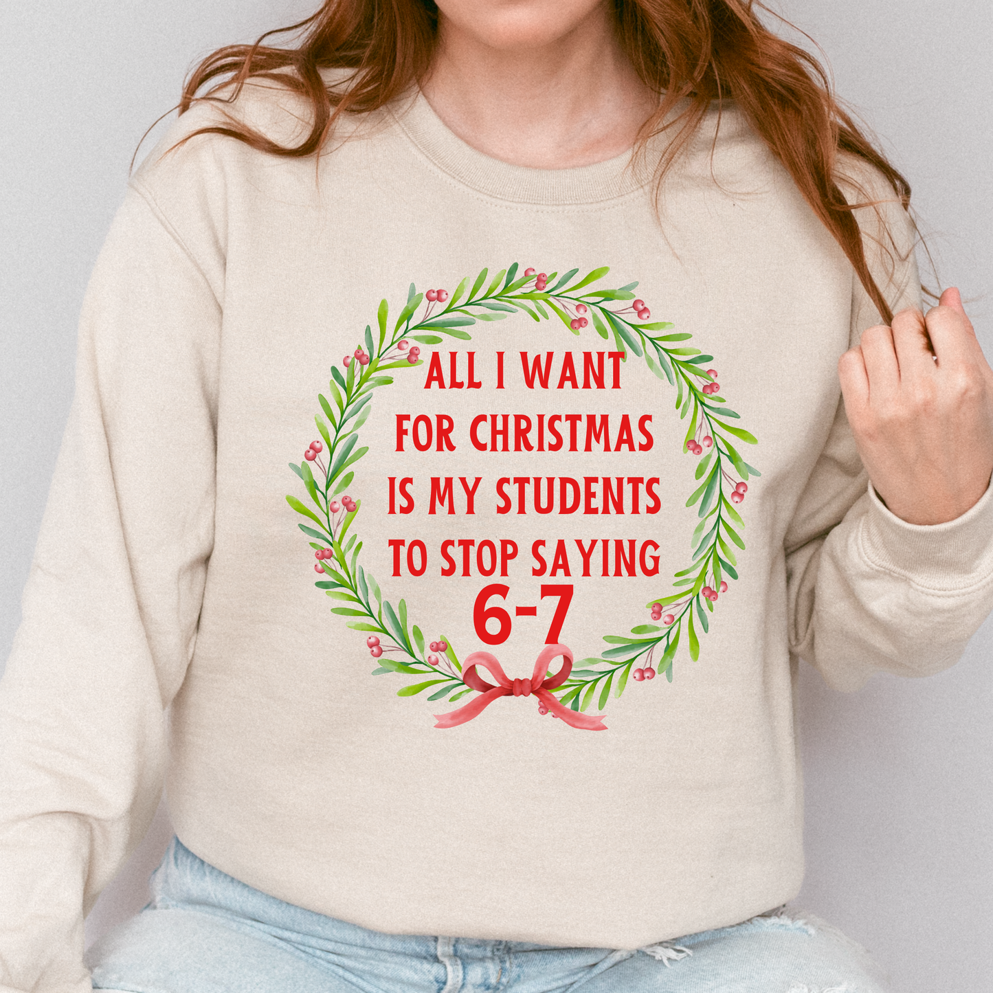 All I Want for Christmas Is My Students to Stop Saying 6-7 Sweatshirt – Funny Teacher Holiday Sweater