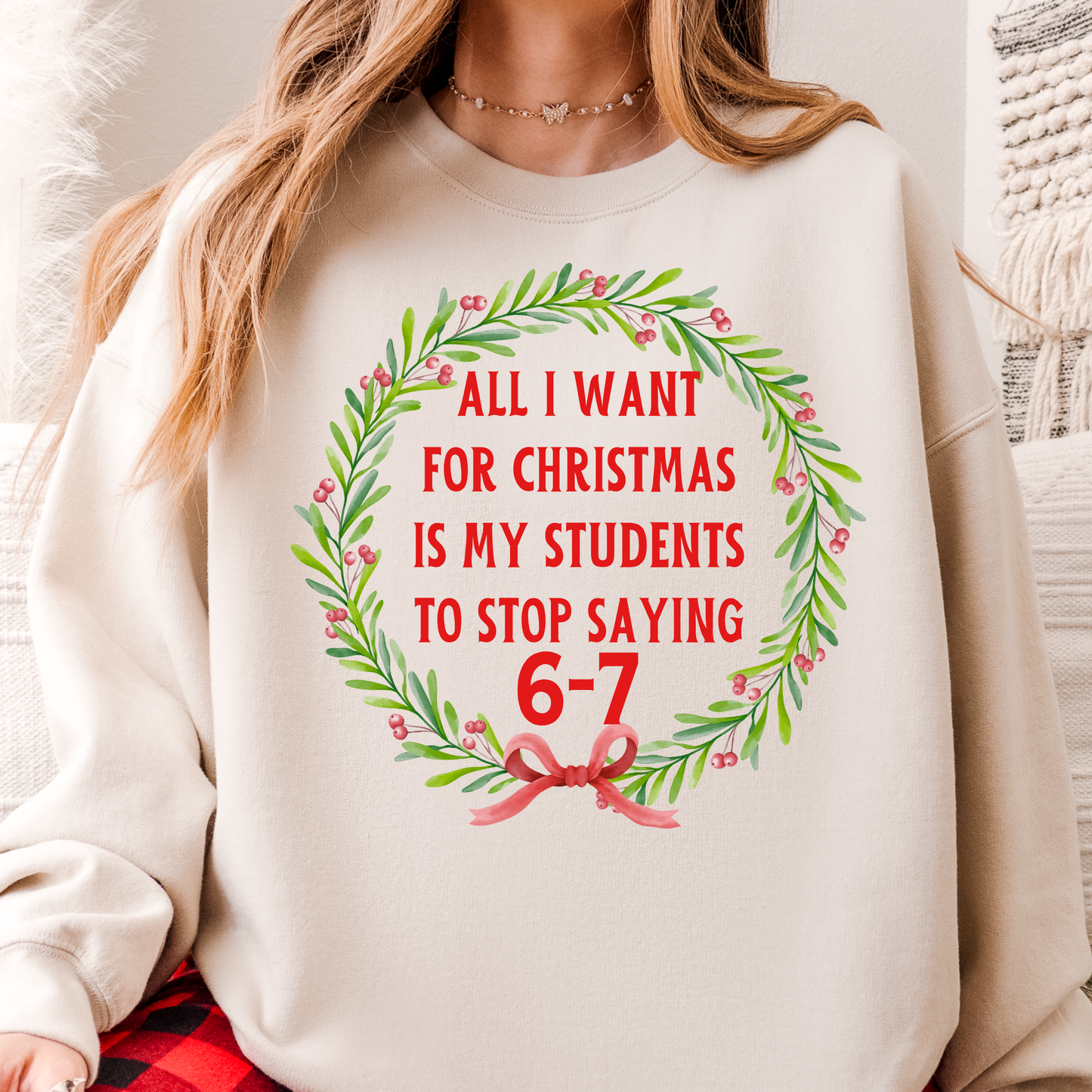 All I Want for Christmas Is My Students to Stop Saying 6-7 Sweatshirt – Funny Teacher Holiday Sweater