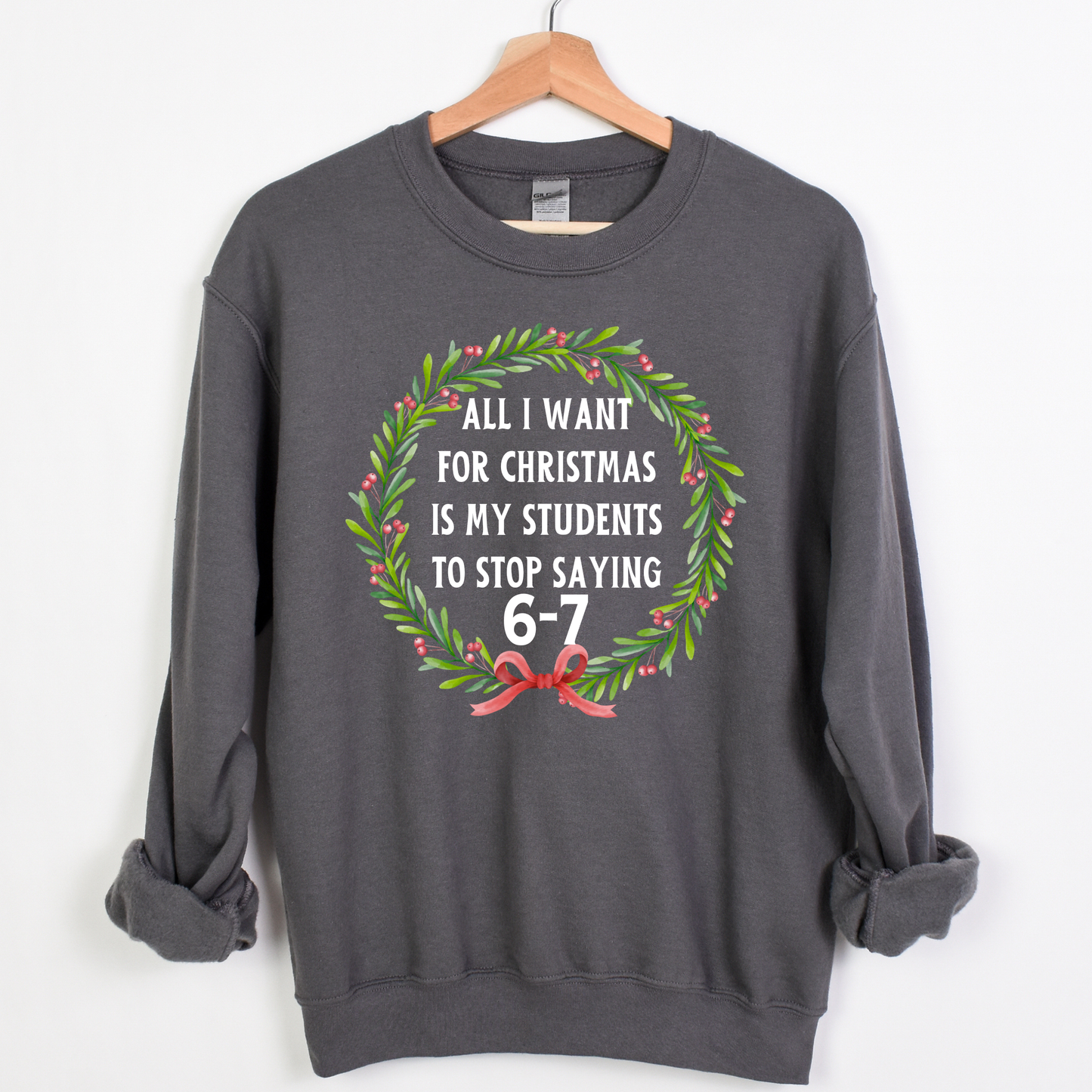 All I Want for Christmas Is My Students to Stop Saying 6-7 Sweatshirt – Funny Teacher Holiday Sweater