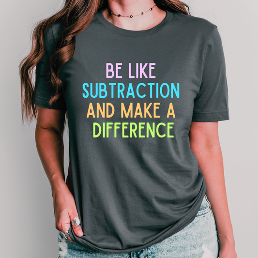 Be Like Subtraction Make a Difference Shirt | Math Teacher Shirt