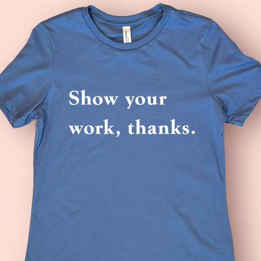 Show Your Work - Math Teacher Shirt