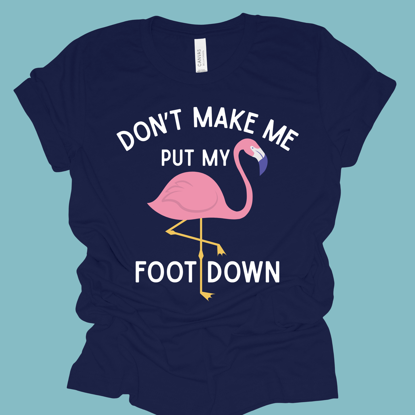 Don’t Make Me Put My Foot Down Flamingo Shirt | Funny Teacher Shirt