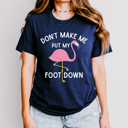 Don’t Make Me Put My Foot Down Flamingo Shirt | Funny Teacher Shirt