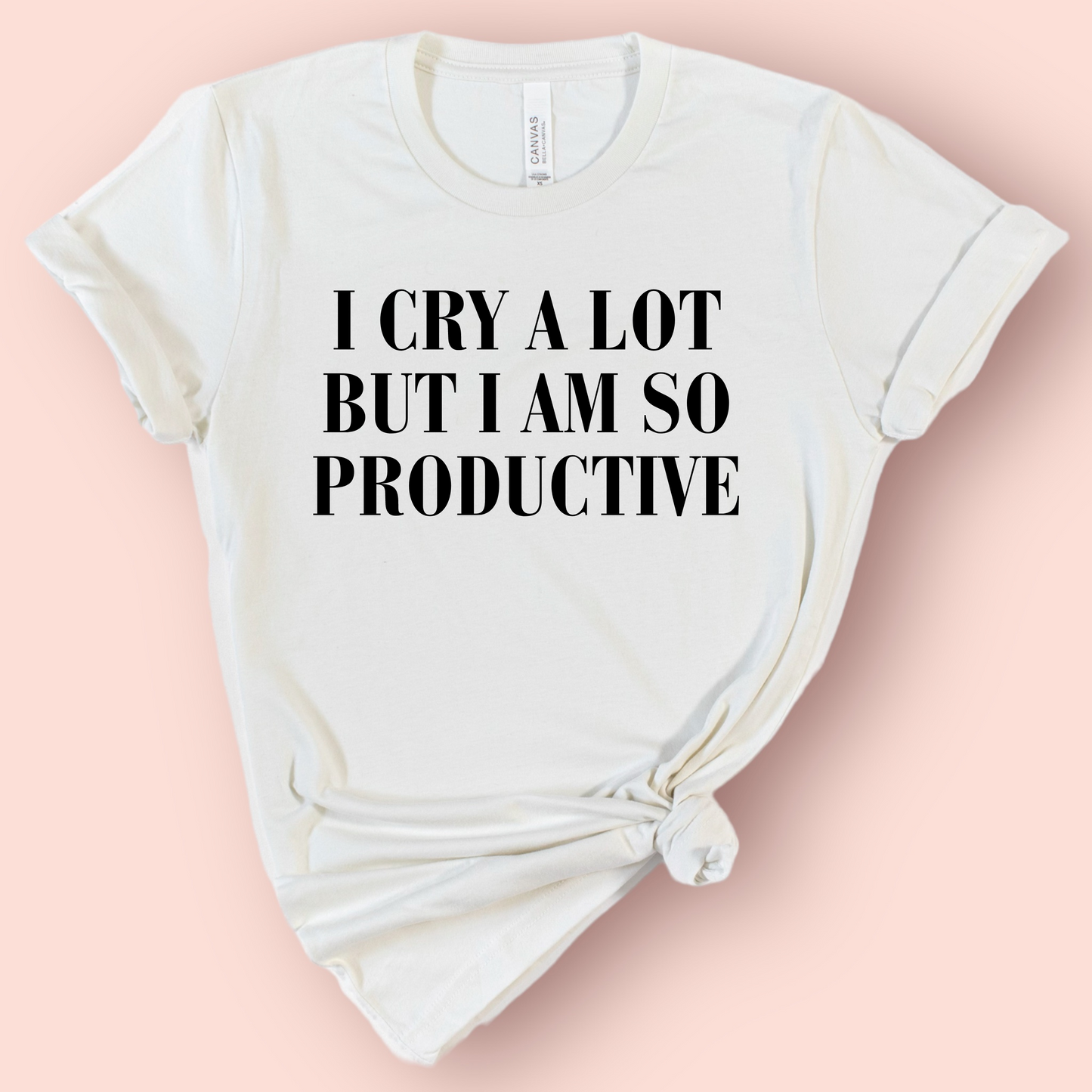 I Cry A Lot But I Am So Productive Shirt