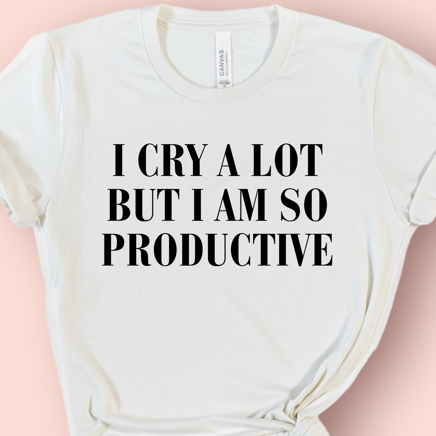 I Cry A Lot But I Am So Productive Shirt