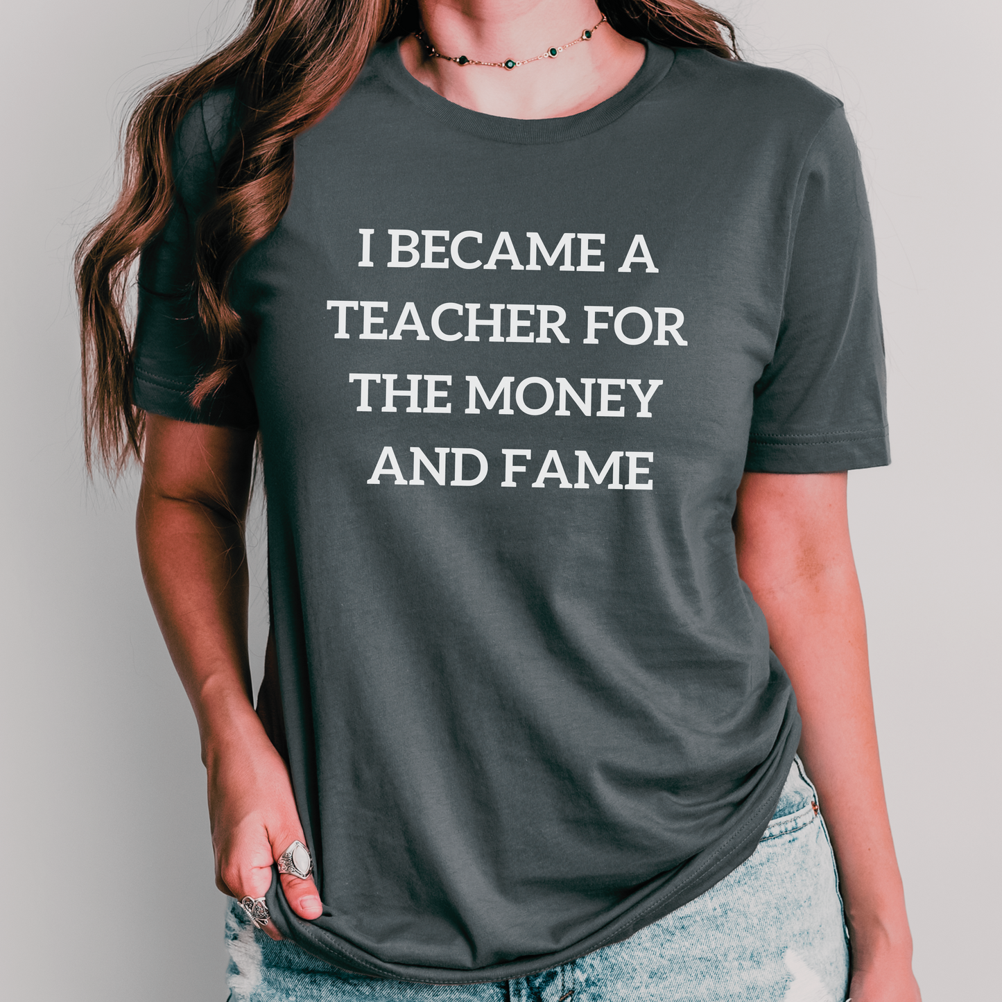 I became a teacher for the money and fame shirt