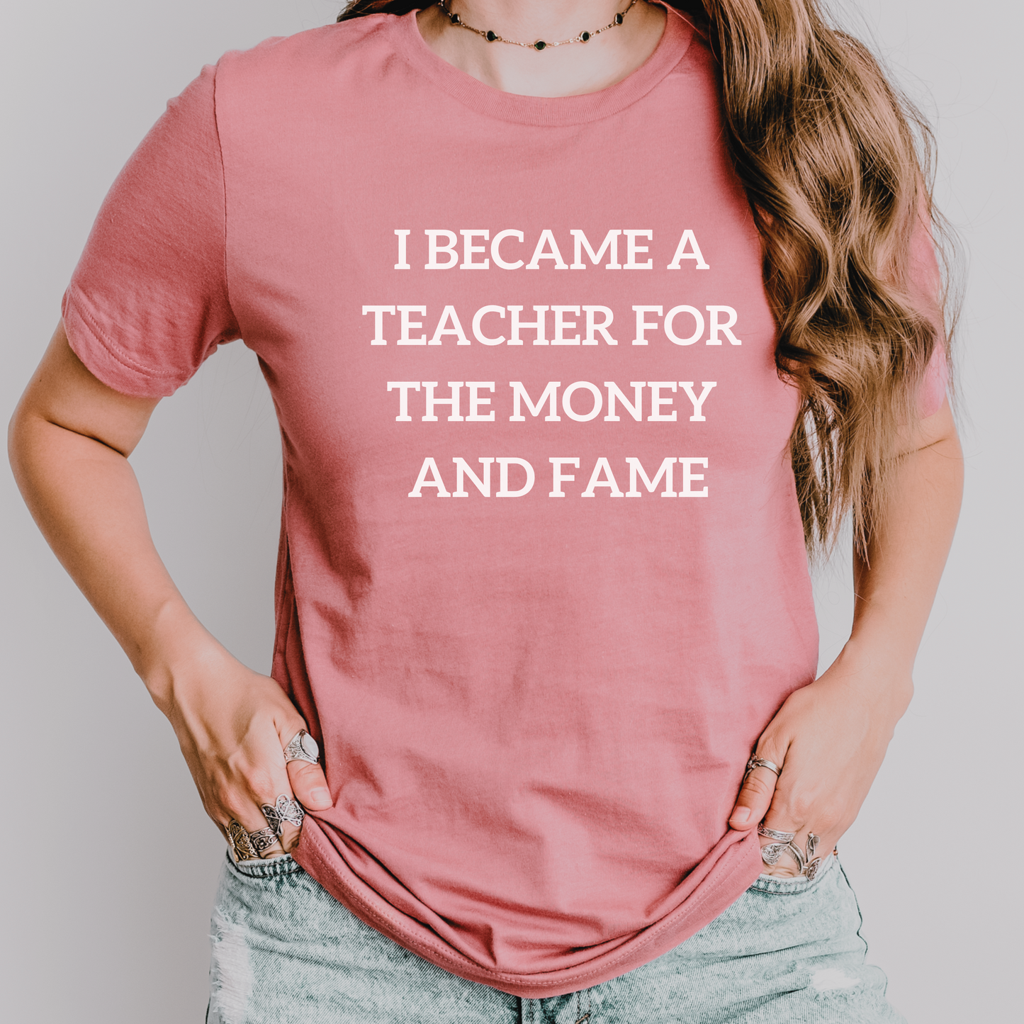 I became a teacher for the money and fame shirt