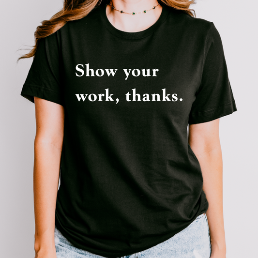 Show Your Work, Thanks Math Teacher Shirt SALE