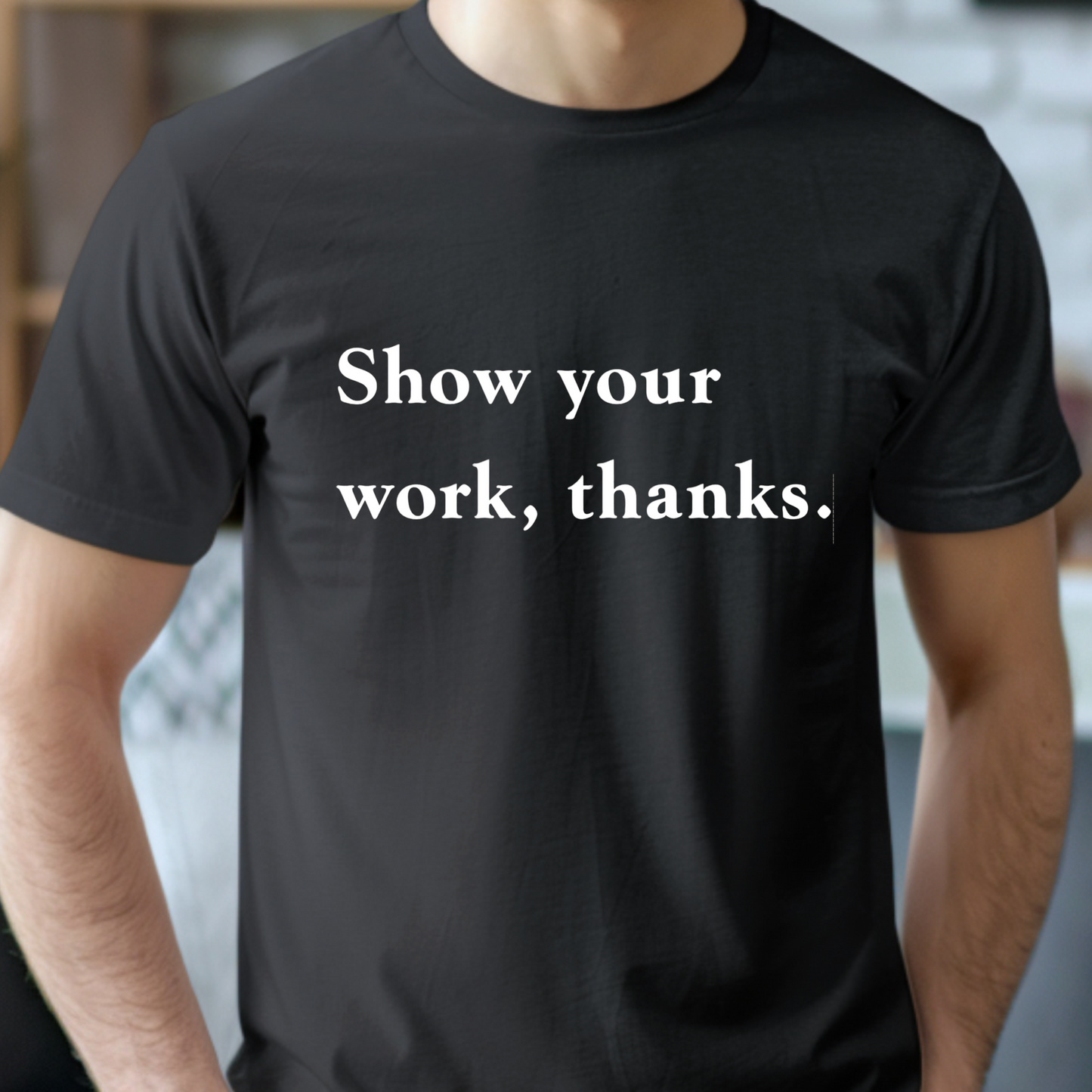 Show Your Work - Math Teacher Shirt