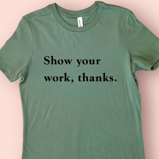 Show Your Work -Math Teacher Shirt