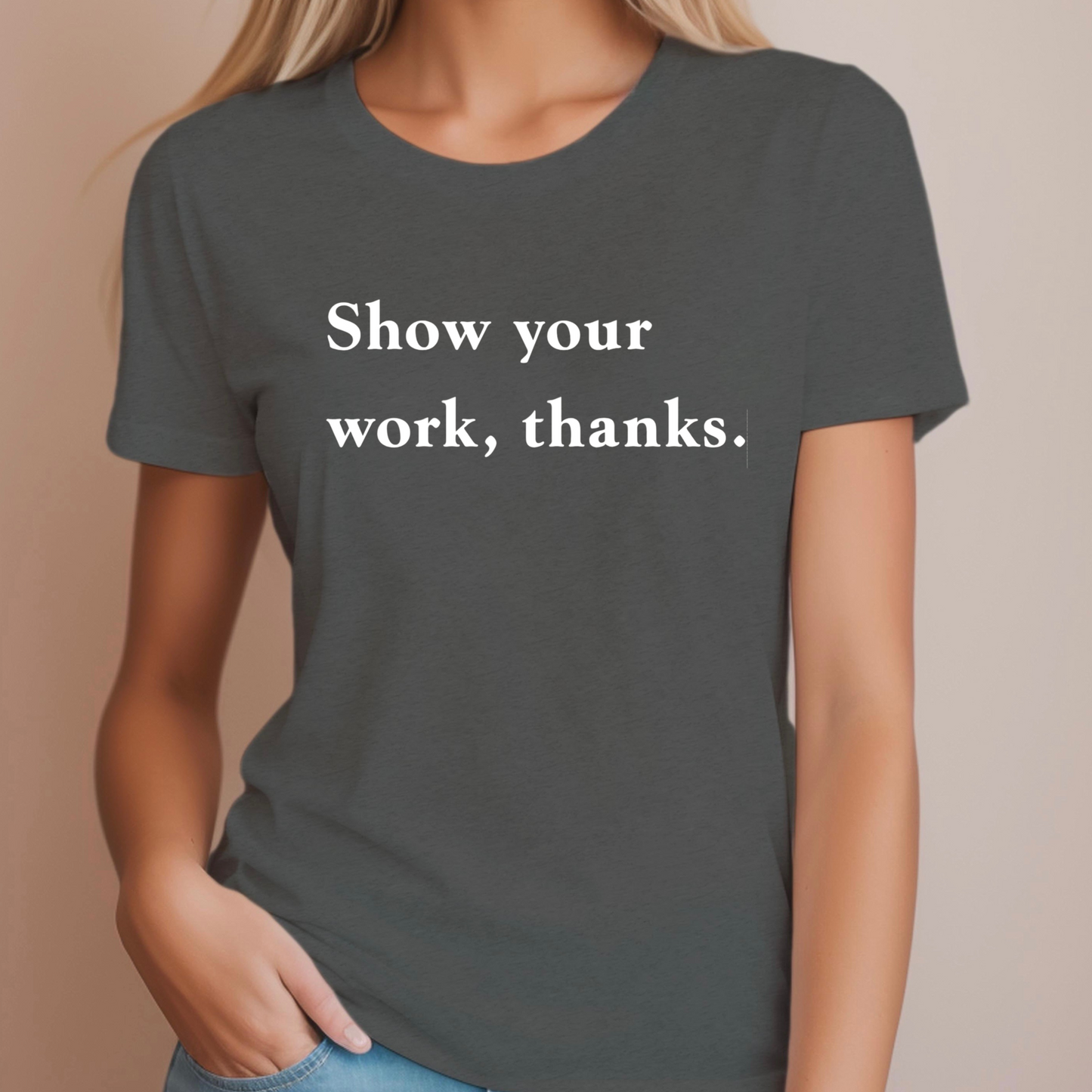 Show Your Work - Math Teacher Shirt