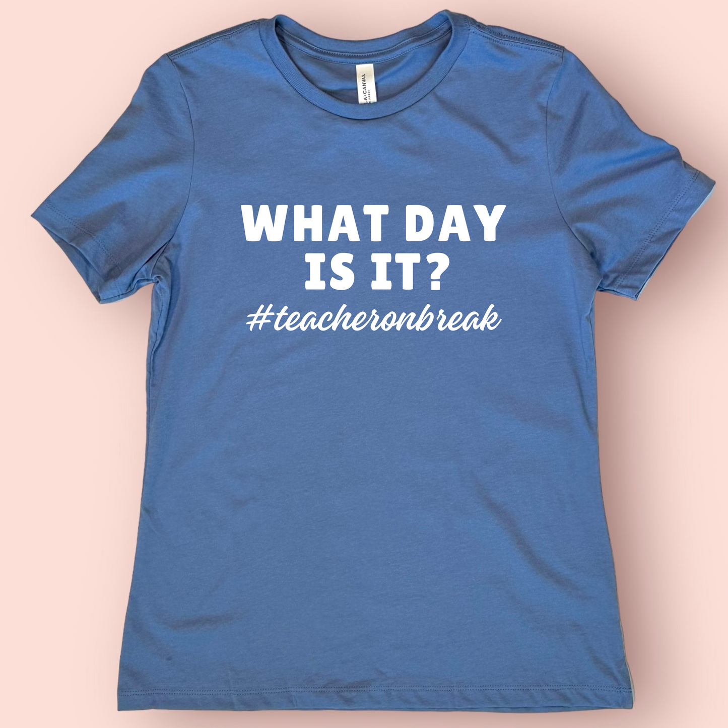 What Day Is It? Teacher on Break Shirt