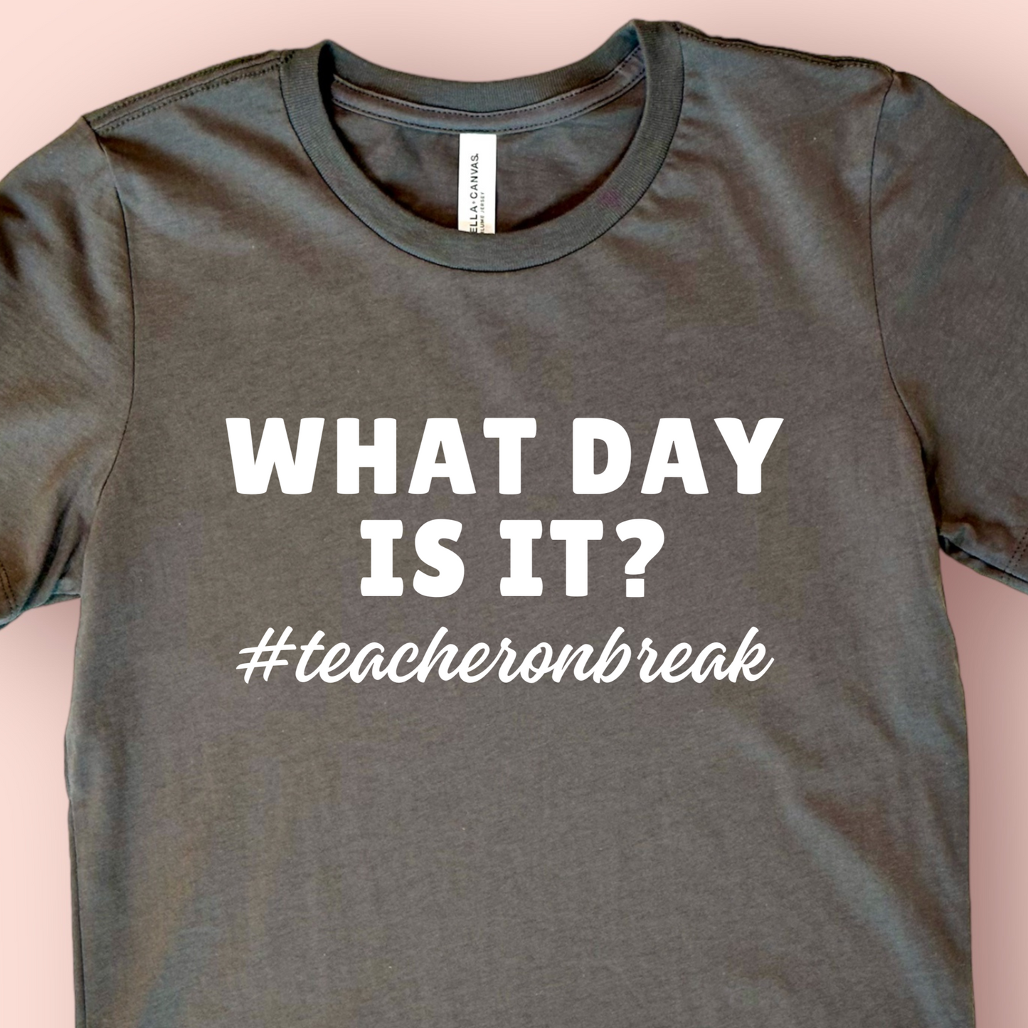 What Day Is It? Teacher on Break Shirt