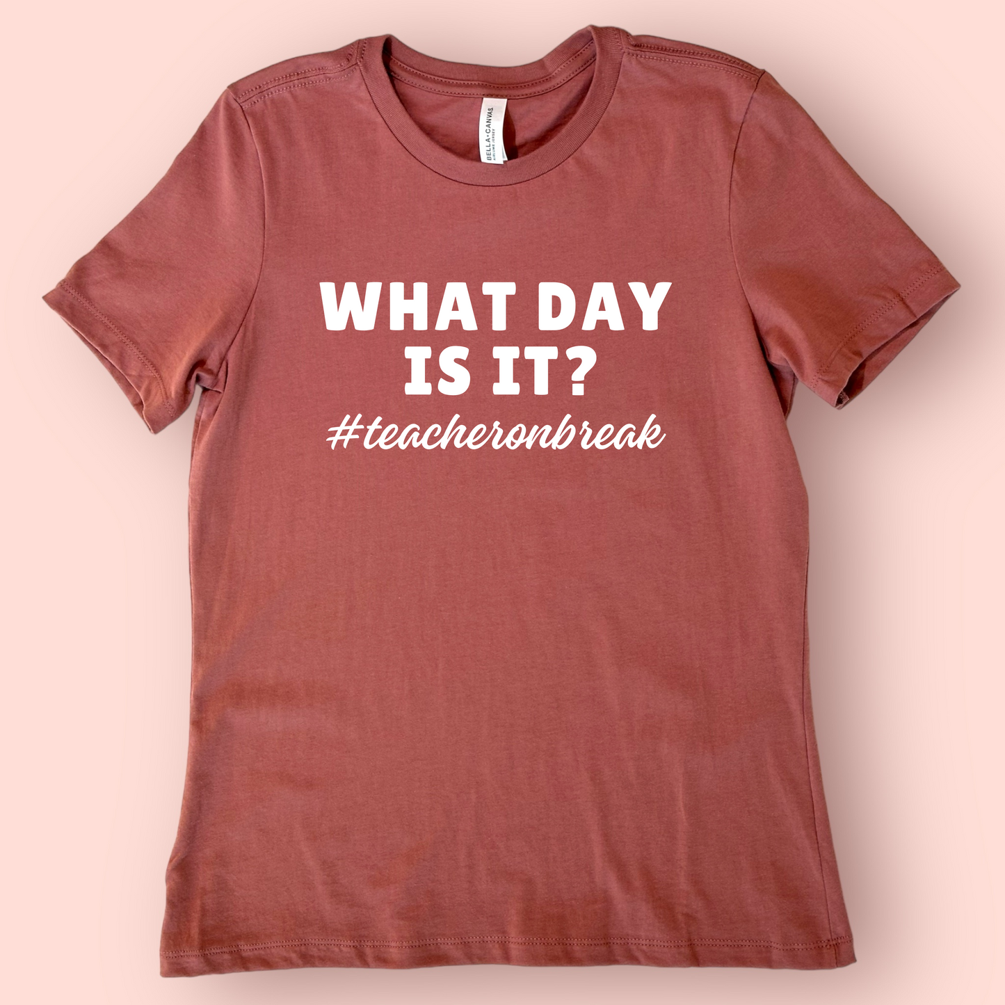 What Day Is It? Teacher on Break Shirt