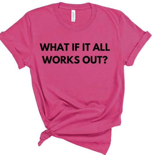 What If It All Works Out? Shirt